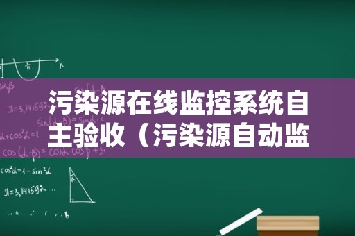 污染源在线监控系统自主验收（污染源自动监控设施现场检查一般方法）