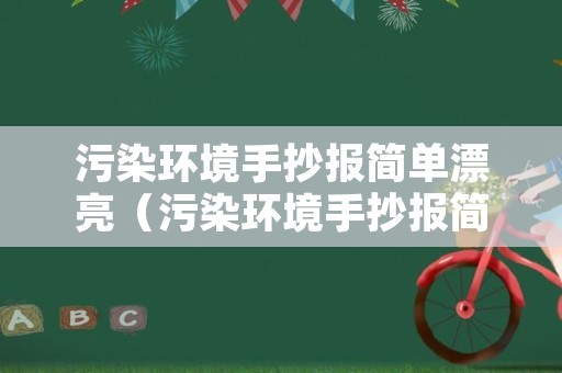 污染环境手抄报简单漂亮（污染环境手抄报简单漂亮三年级）