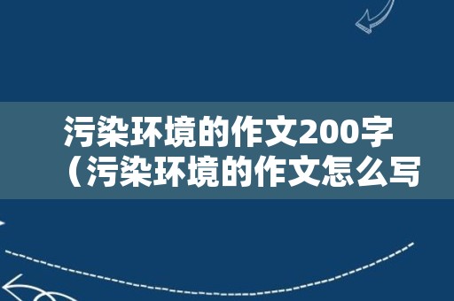 污染环境的作文200字（污染环境的作文怎么写300字）