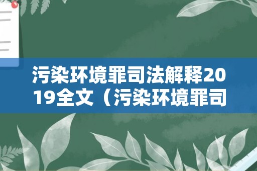 污染环境罪司法解释2019全文（污染环境罪司法解释2019全文）