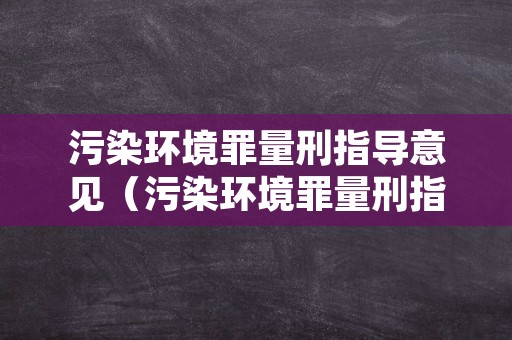 污染环境罪量刑指导意见（污染环境罪量刑指导意见最新）