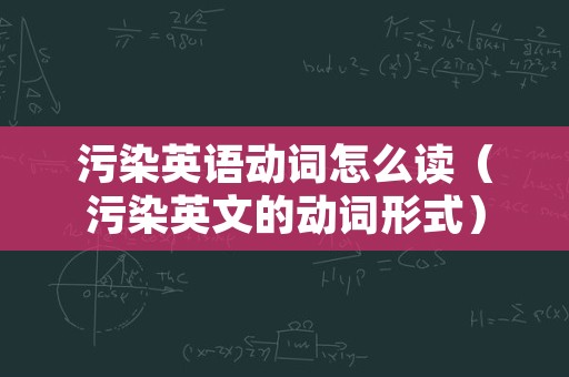 污染英语动词怎么读（污染英文的动词形式）