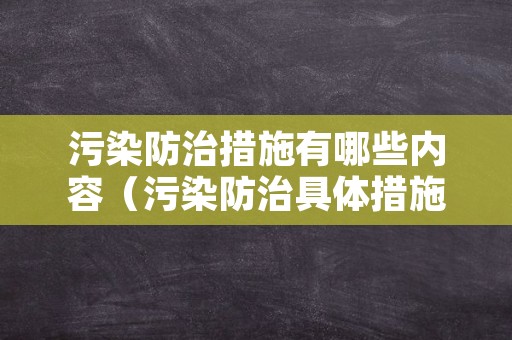 污染防治措施有哪些内容（污染防治具体措施）