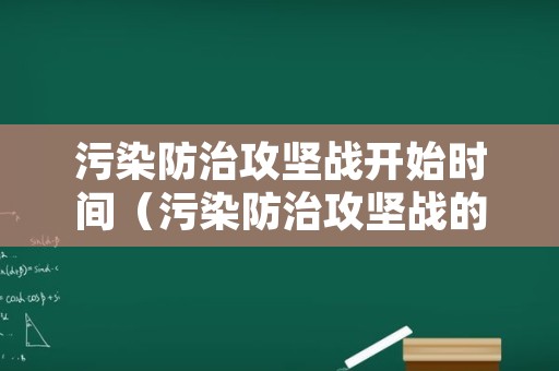 污染防治攻坚战开始时间（污染防治攻坚战的主要内容是什么）