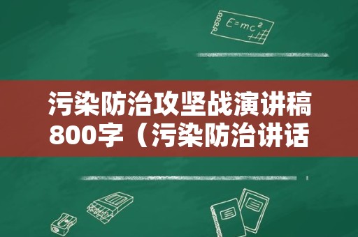 污染防治攻坚战演讲稿800字（污染防治讲话稿）