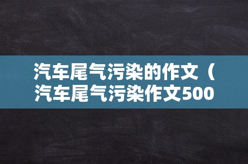 汽车尾气污染的作文（汽车尾气污染作文500字）