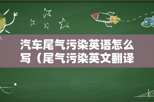 汽车尾气污染英语怎么写（尾气污染英文翻译）