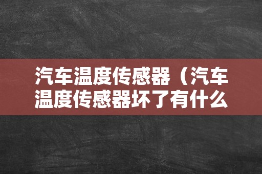 汽车温度传感器（汽车温度传感器坏了有什么影响）