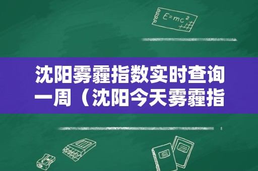 沈阳雾霾指数实时查询一周（沈阳今天雾霾指数）