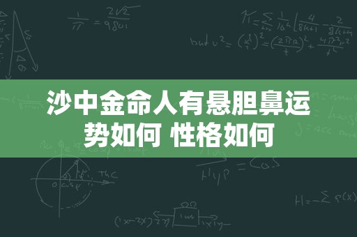 沙中金命人有悬胆鼻运势如何 性格如何