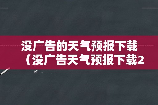 没广告的天气预报下载（没广告天气预报下载2019）