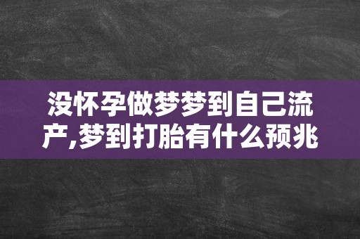 没怀孕做梦梦到自己流产,梦到打胎有什么预兆