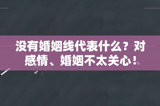 没有婚姻线代表什么？对感情、婚姻不太关心！