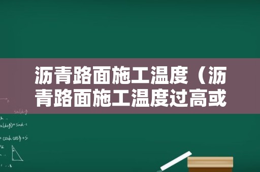 沥青路面施工温度（沥青路面施工温度过高或过低）