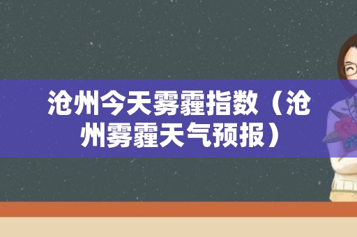 沧州今天雾霾指数（沧州雾霾天气预报）