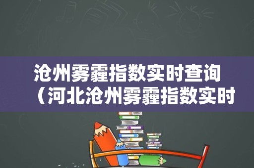 沧州雾霾指数实时查询（河北沧州雾霾指数实时查询）