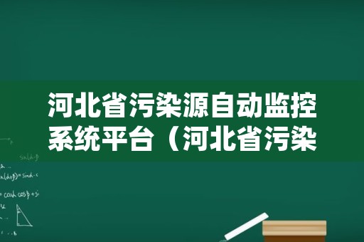 河北省污染源自动监控系统平台（河北省污染源自动监控设备运行维护监管系统）