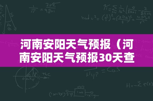 河南安阳天气预报（河南安阳天气预报30天查询）