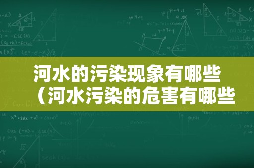 河水的污染现象有哪些（河水污染的危害有哪些）