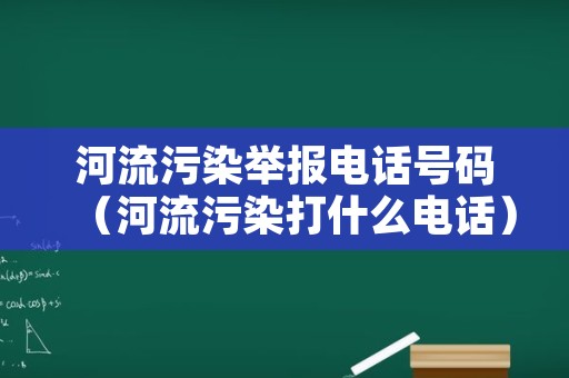 河流污染举报电话号码（河流污染打什么电话）