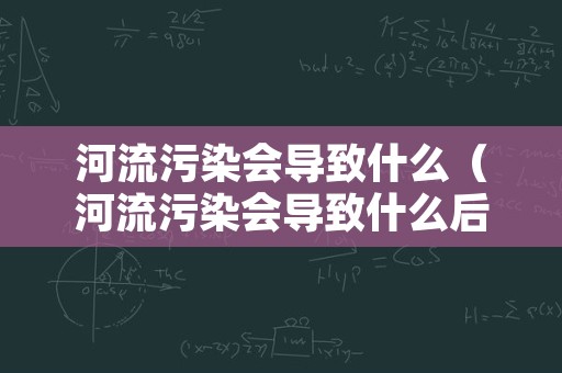 河流污染会导致什么（河流污染会导致什么后果）