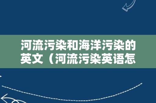 河流污染和海洋污染的英文（河流污染英语怎么说）