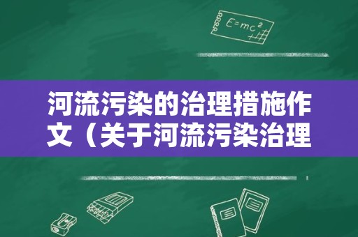 河流污染的治理措施作文（关于河流污染治理的论文）