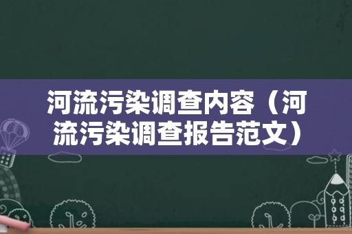 河流污染调查内容（河流污染调查报告范文）