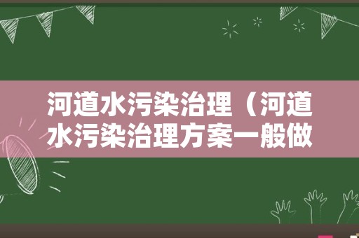 河道水污染治理（河道水污染治理方案一般做哪些事项）