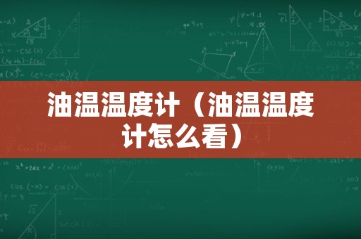 油温温度计（油温温度计怎么看）