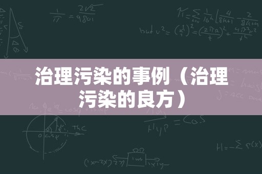 治理污染的事例（治理污染的良方）