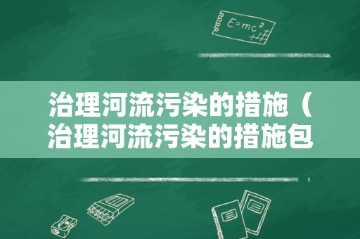 治理河流污染的措施（治理河流污染的措施包括）