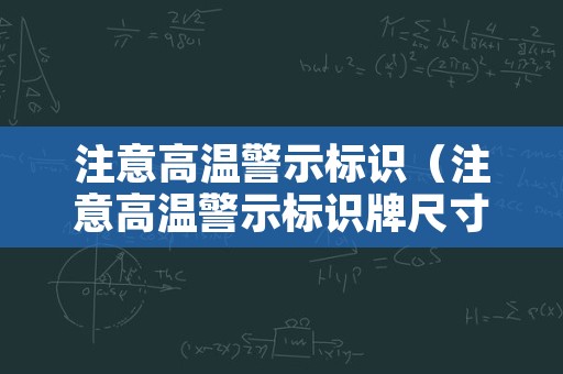 注意高温警示标识（注意高温警示标识牌尺寸）