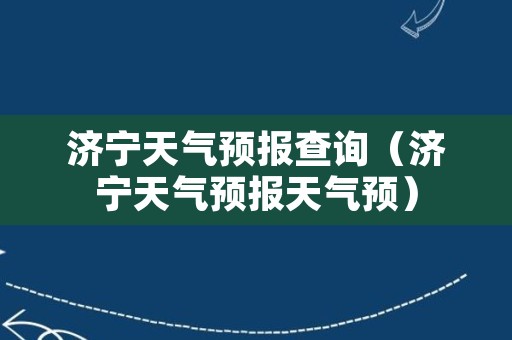 济宁天气预报查询（济宁天气预报天气预）