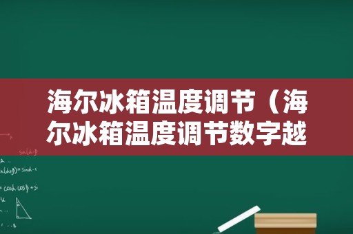 海尔冰箱温度调节（海尔冰箱温度调节数字越大越冷吗）