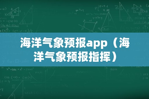 海洋气象预报app（海洋气象预报指挥）