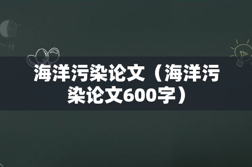 海洋污染论文（海洋污染论文600字）