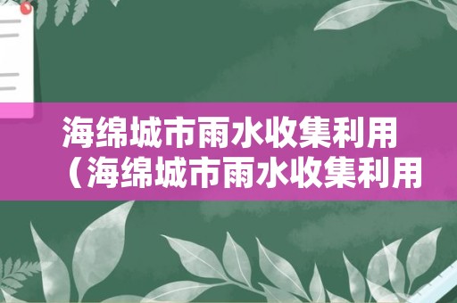 海绵城市雨水收集利用（海绵城市雨水收集利用的作用）