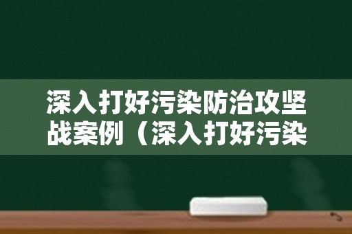 深入打好污染防治攻坚战案例（深入打好污染防治攻坚战案例感悟）