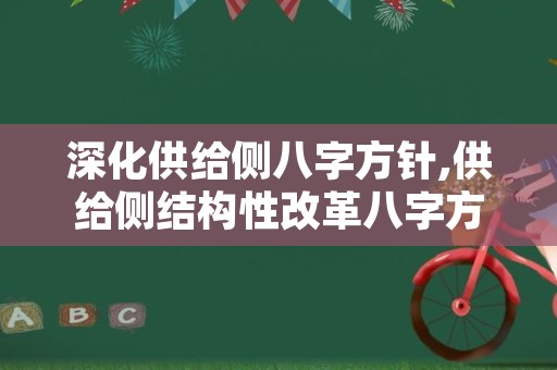 深化供给侧八字方针,供给侧结构性改革八字方针