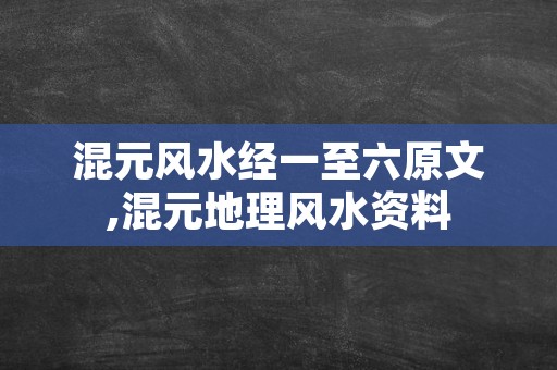 混元风水经一至六原文,混元地理风水资料