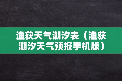 渔获天气潮汐表（渔获潮汐天气预报手机版）