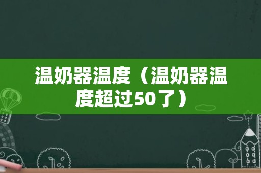 温奶器温度（温奶器温度超过50了）