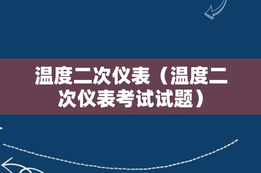 温度二次仪表（温度二次仪表考试试题）