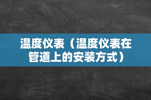 温度仪表（温度仪表在管道上的安装方式）