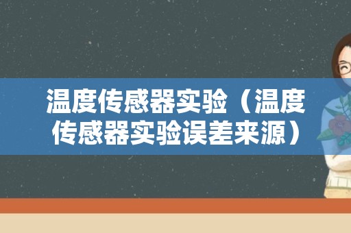 温度传感器实验（温度传感器实验误差来源）