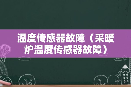 温度传感器故障（采暖炉温度传感器故障）