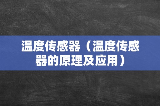 温度传感器（温度传感器的原理及应用）