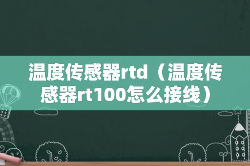 温度传感器rtd（温度传感器rt100怎么接线）