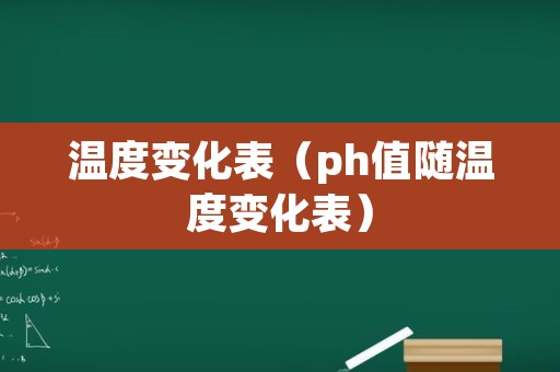 温度变化表（ph值随温度变化表）